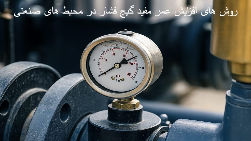 روش‌ های افزایش عمر مفید گیج فشار در محیط‌ های صنعتی
